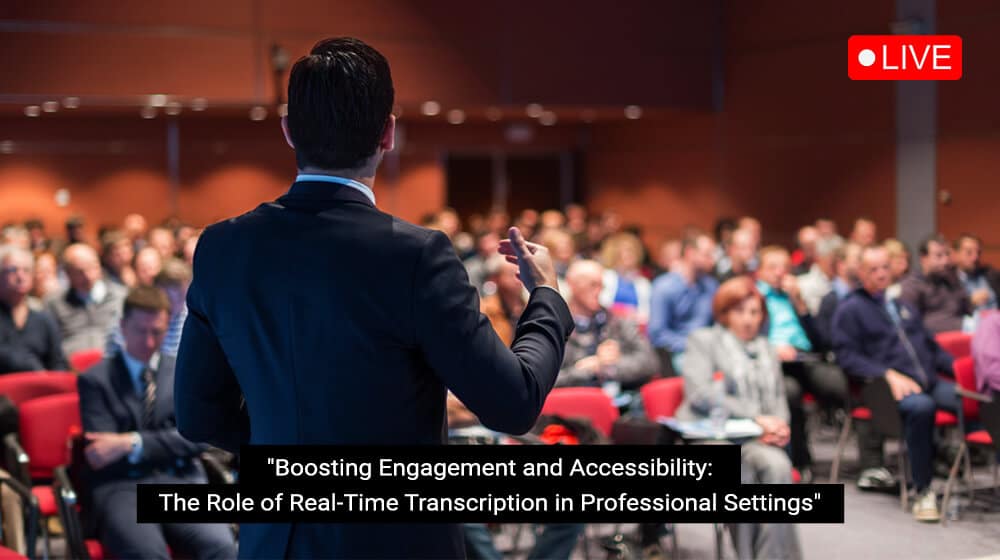 Real-time Transcription: Implications for Business and Live Events