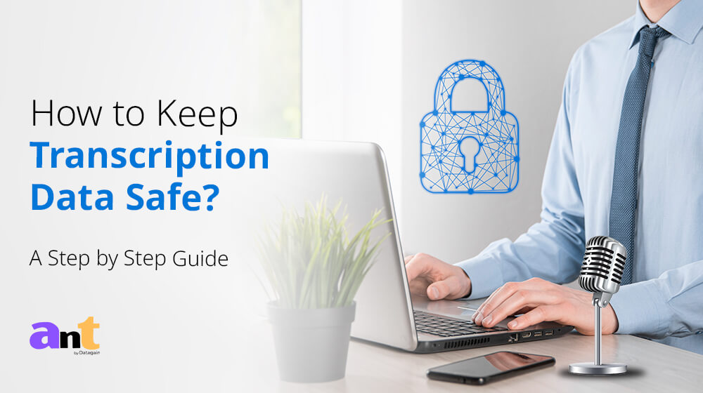 How to Keep Transcription Data Safe? A Step by Step Guide