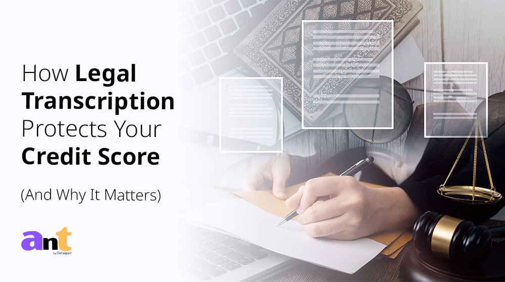 How Legal Transcription Protects Your Credit Score (And Why It Matters)