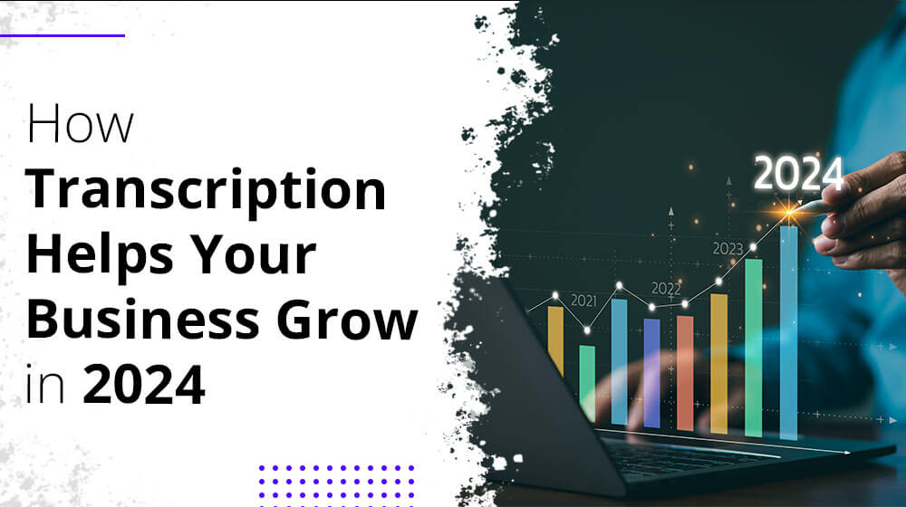 How Transcription Helps Your Business Grow in 2024