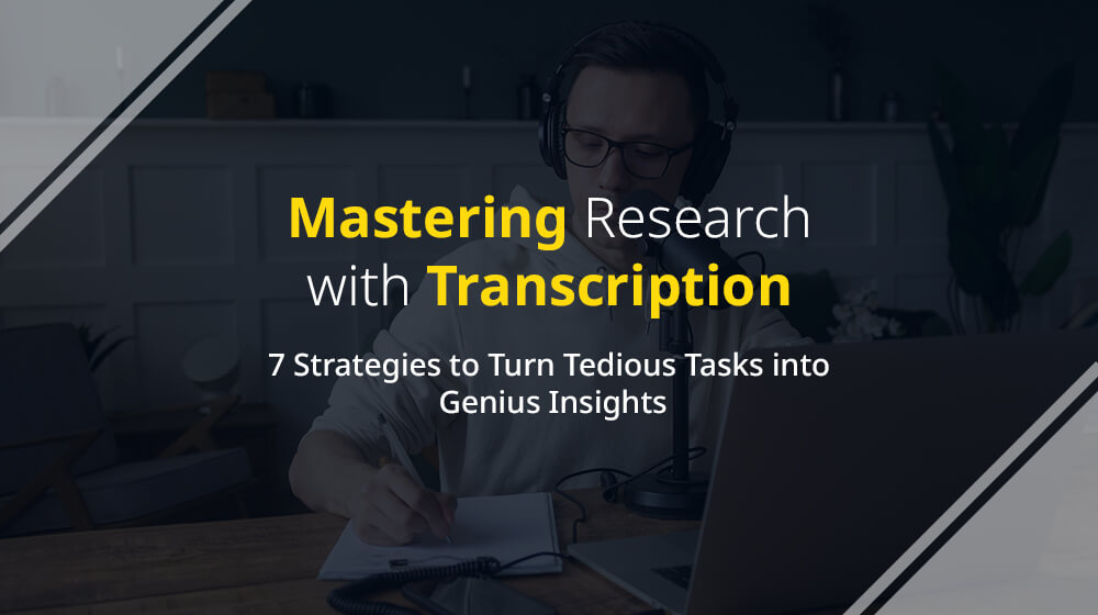 Mastering Research with Transcription: 7 Strategies to Turn Tedious Tasks into Genius Insights