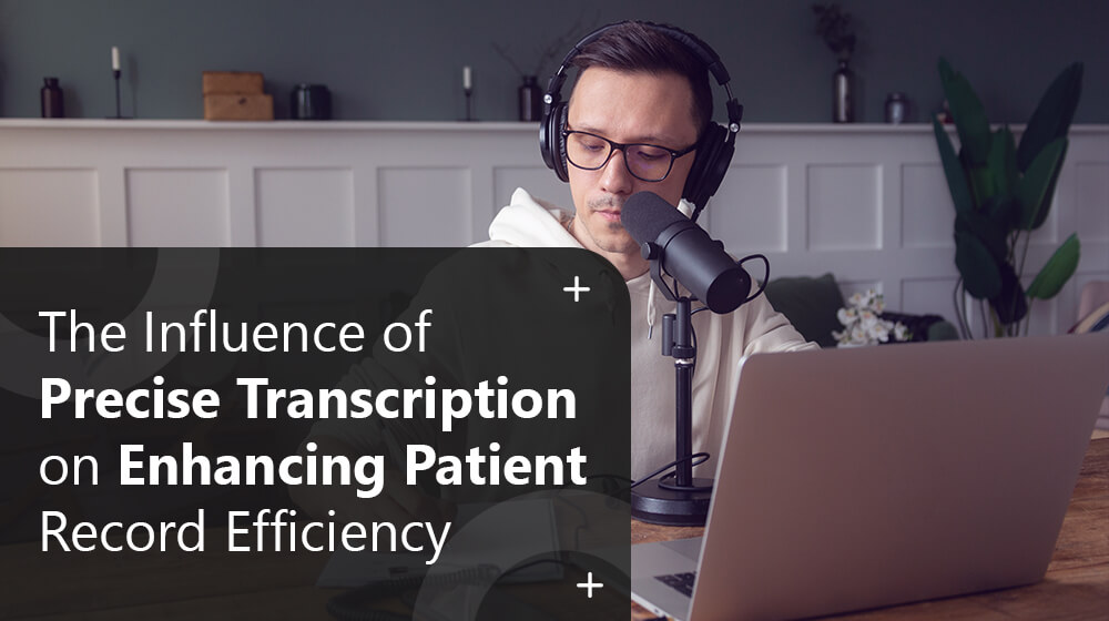 The Influence of Precise Transcription on Enhancing Patient Record Efficiency