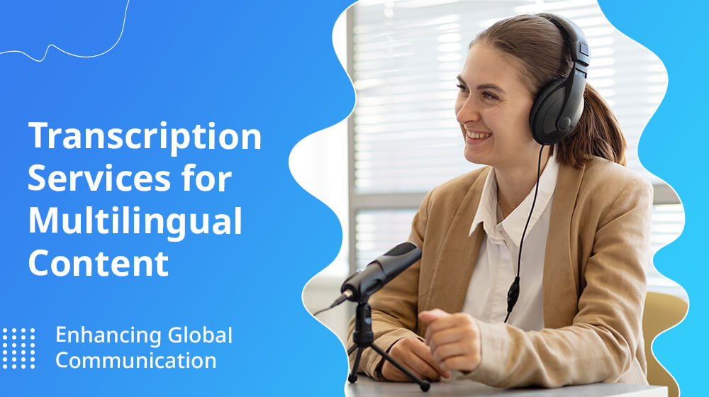 Transcription Services for Multilingual Content: Enhancing Global Communication