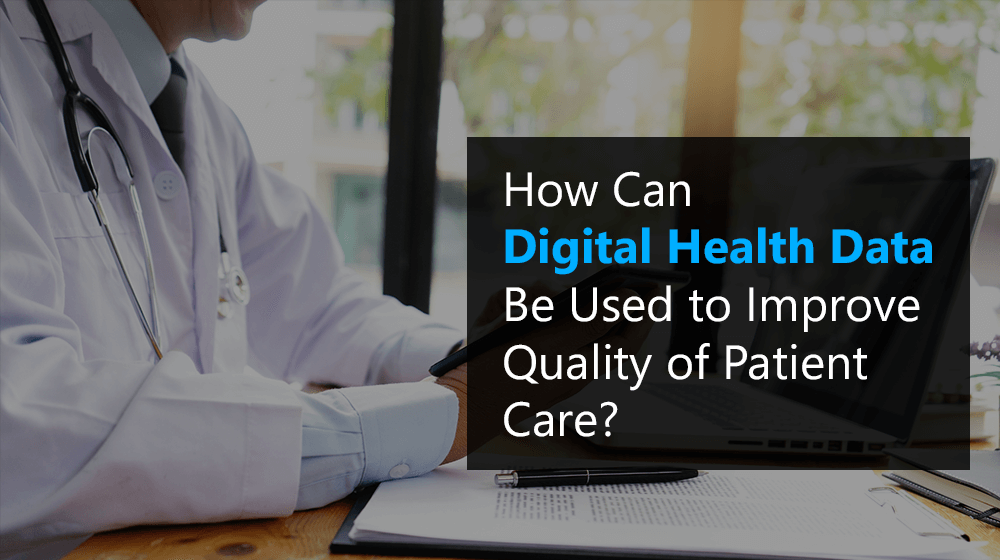 How Can Digital Health Data Be Used to Improve Quality of Patient Care?