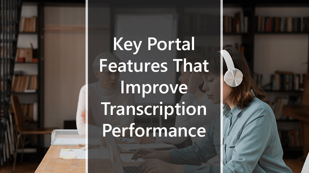 Key Portal Features That Improve Transcription Performance